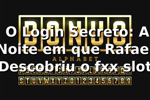 🔍 O Login Secreto: A Noite em que Rafael Descobriu o fxx slot 1 🔍 O Login Secreto: A Noite em que Rafael Descobriu o fxx slot