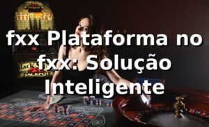 fxx Plataforma no fxx: Solução Inteligente